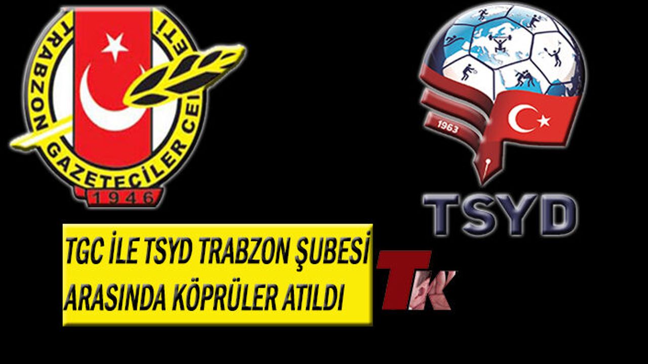 TRABZON GAZETECİLER CEMİYETİ İLE TSYD TRABZON ŞUBESİ ARASINDA KÖPRÜLER ATILDI