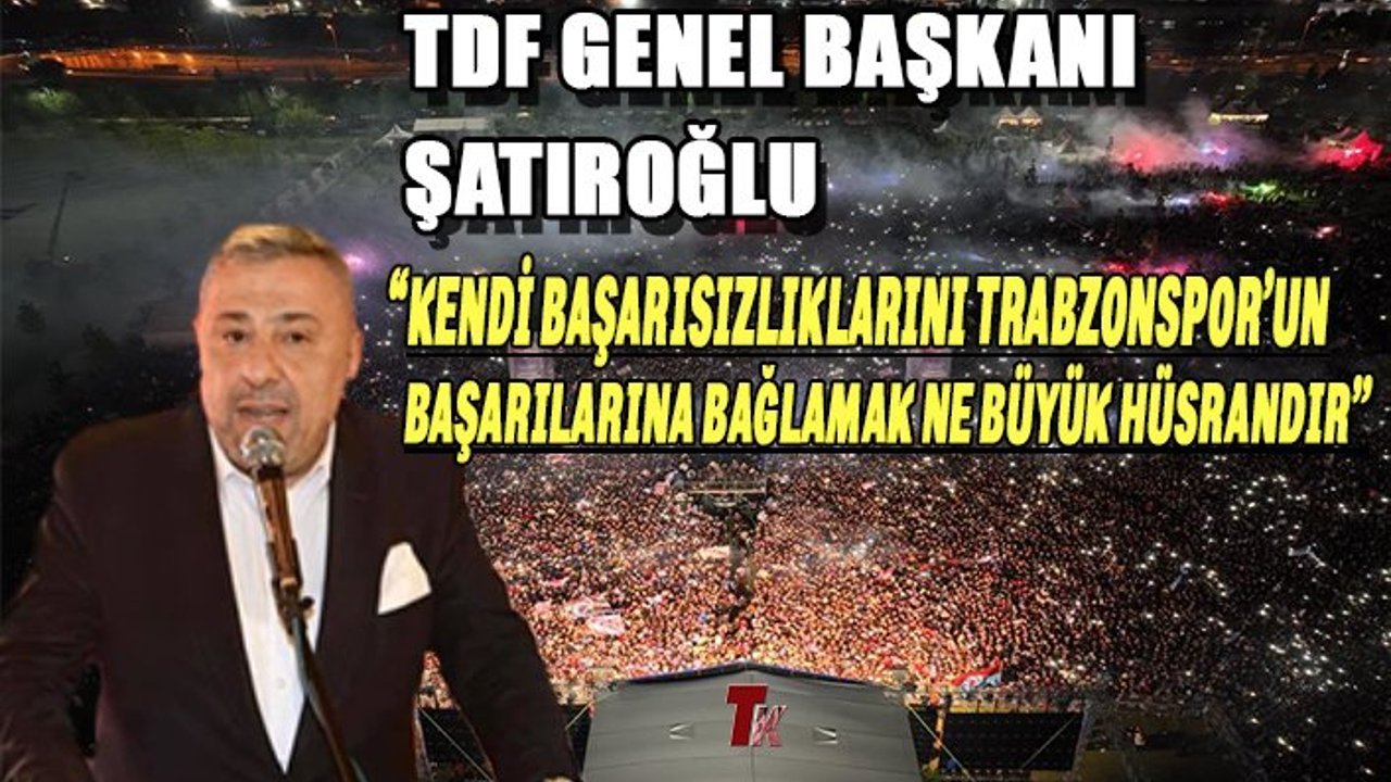 KENDİ BAŞARISIZLIKLARINI TRABZONSPOR’UN BAŞARILARINA BAĞLAMAK NE BÜYÜK HÜSRANDIR”