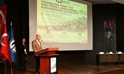 TRABZON’UN KÜLTÜREL MİRASI ÇALIŞTAYDA ELE ALINDI