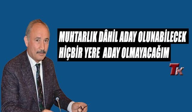 ATAMAN "ADAY OLUNABİLECEK HİÇBİR YERE ADAY OLMAYACAĞIM"