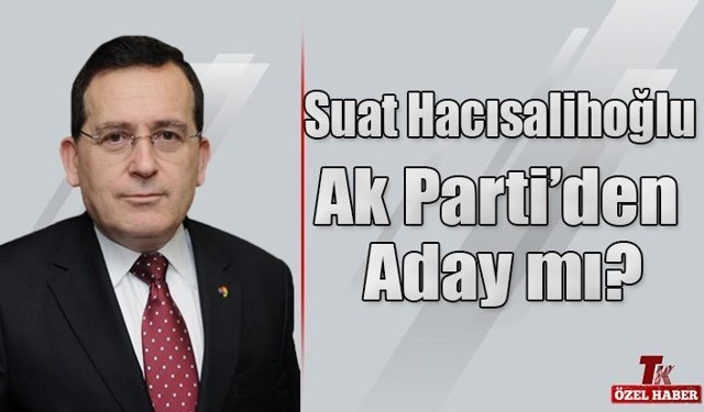 SUAT HACISALİHOĞLU AK PARTİ’DEN ADAY MI?