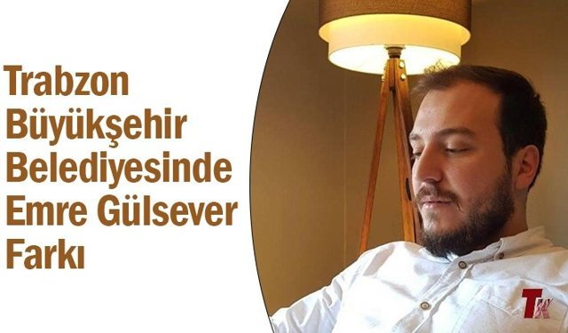 TRABZON BÜYÜKŞEHİR BELEDİYESİNDE EMRE GÜLSEVER FARKI