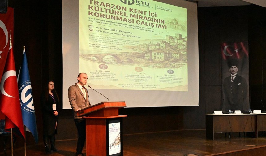 TRABZON’UN KÜLTÜREL MİRASI ÇALIŞTAYDA ELE ALINDI